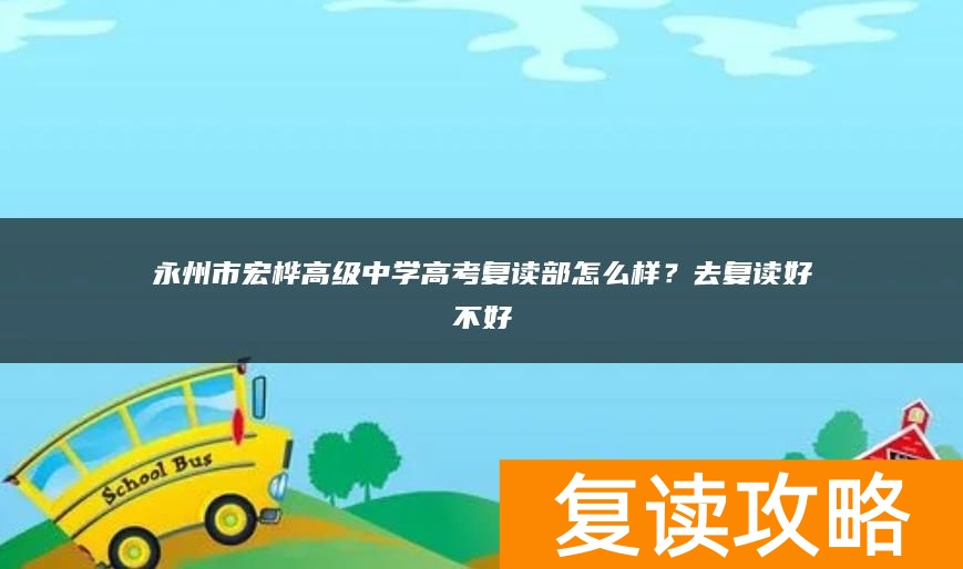 永州市宏桦高级中学高考复读部怎么样？去复读好不好