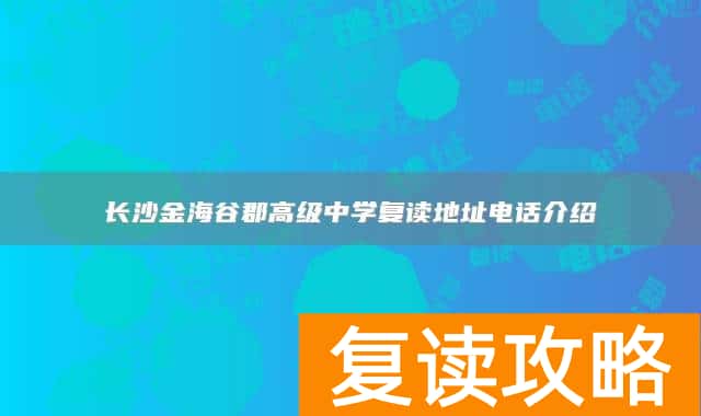长沙金海谷郡高级中学复读地址电话介绍