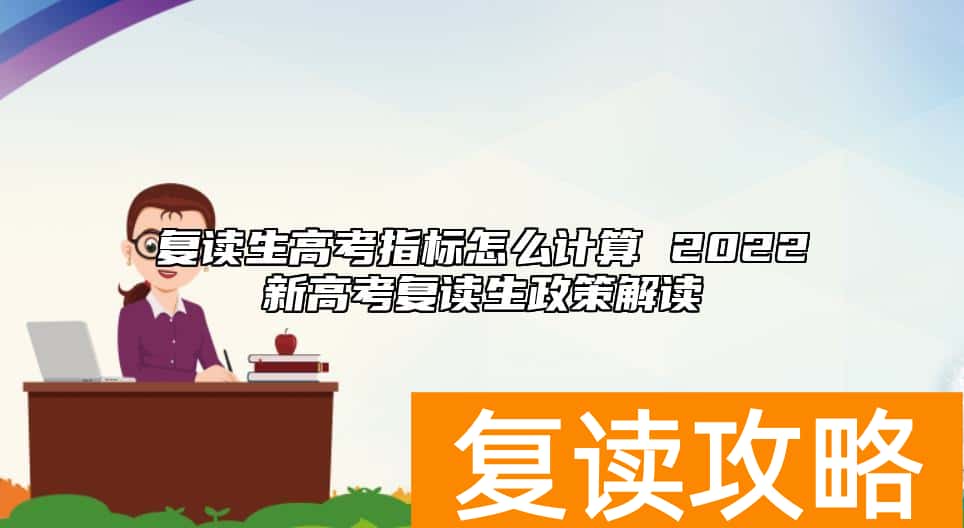 复读生高考指标怎么计算 2022新高考复读生政策解读